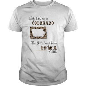 Life Took Me To Colorado But I Will Always Be An Iowa Girl Shirt